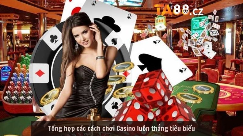 Tổng hợp các cách chơi Casino luôn thắng tiêu biểu